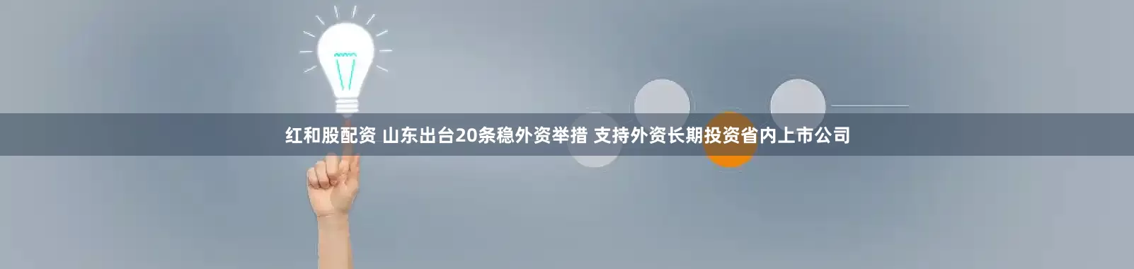 红和股配资 山东出台20条稳外资举措 支持外资长期投资省内上市公司