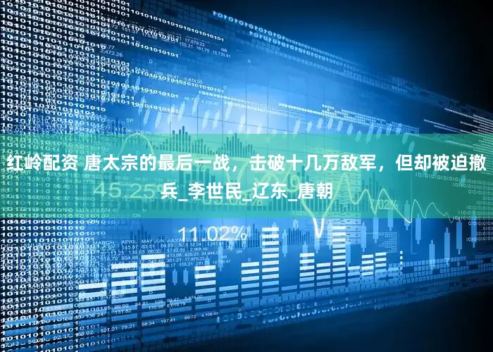 红岭配资 唐太宗的最后一战，击破十几万敌军，但却被迫撤兵_李世民_辽东_唐朝